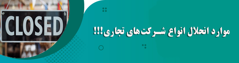 شرکت های تجاری به چه علت و در چه مواردی به سمت انحلال میروند
